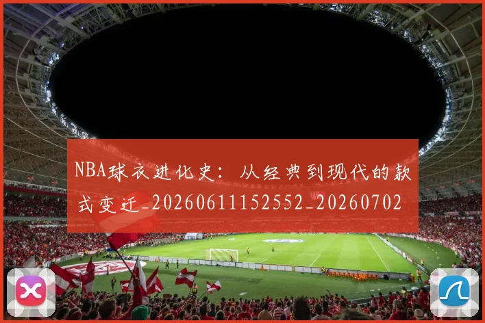 NBA球衣进化史：从经典到现代的款式变迁_20260611152552_20260702170942_20260714213947