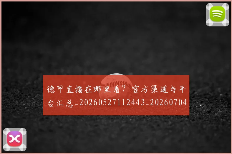 德甲直播在哪里看?官方渠道与平台汇总_20260527112443_20260704173450