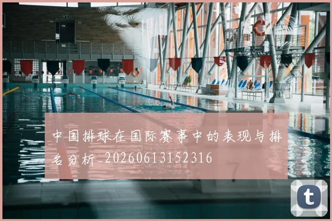 中国排球在国际赛事中的表现与排名分析_20260613152316