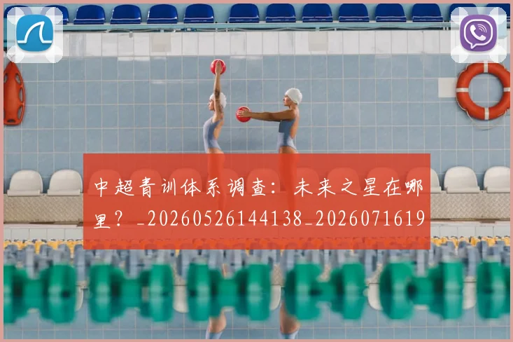 中超青训体系调查：未来之星在哪里？_20260526144138_20260716191412