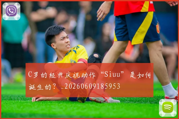 C罗的经典庆祝动作“Siuu”是如何诞生的？_20260609185953