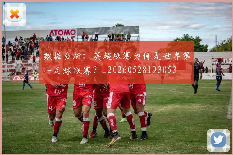 数据分析：英超联赛为何是世界第一足球联赛？_20260528193053