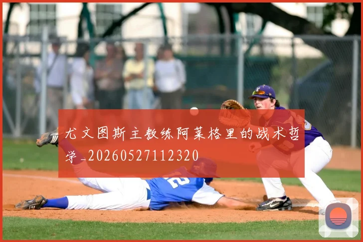 尤文图斯主教练阿莱格里的战术哲学_20260527112320