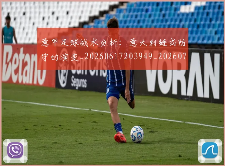 意甲足球战术分析：意大利链式防守的演变_20260617203949_20260707143624